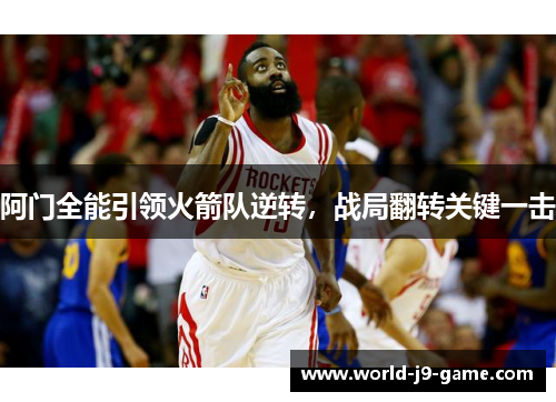 阿门全能引领火箭队逆转，战局翻转关键一击