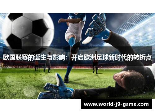 欧国联赛的诞生与影响:开启欧洲足球新时代的转折点 欧国联赛的诞生与影响:开启欧洲足球新时代的转折点