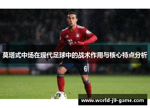 莫塔式中场在现代足球中的战术作用与核心特点分析