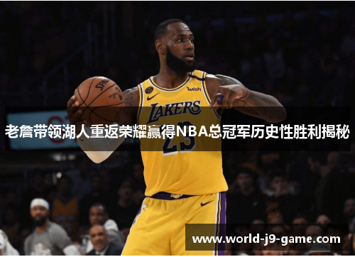 老詹带领湖人重返荣耀赢得NBA总冠军历史性胜利揭秘 老詹带领湖人重返荣耀赢得NBA总冠军历史性胜利揭秘